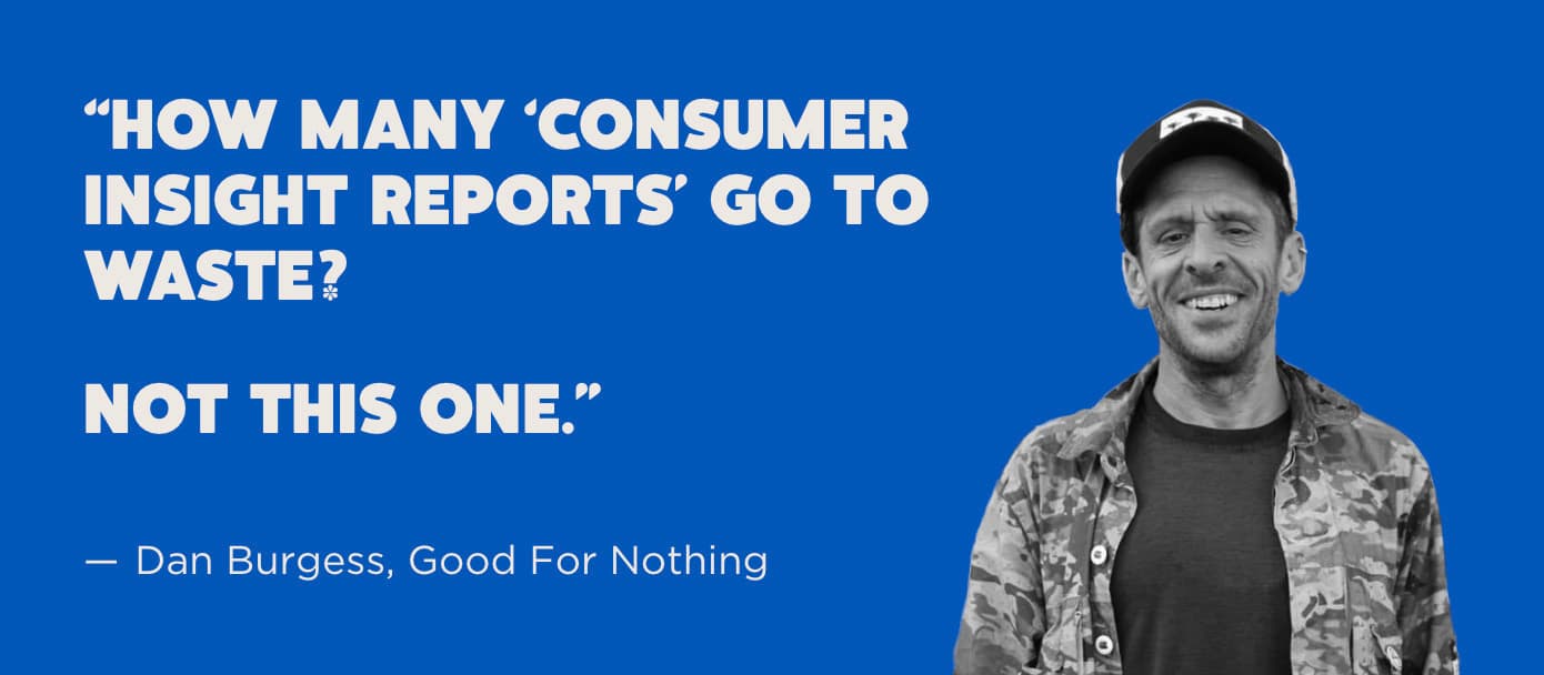 Man in a cap and camouflage jacket smiling beside text: "How many 'consumer insight reports' go to waste? Not this one." — Dan Burgess